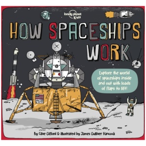 Lonely Planet Kids How Spaceships Work: Brilliant Facts & Lift the Flaps | Amazing Illustrations | Learn How Rockets Blast Off | Awesome Astronauts & Moon Missions