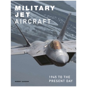 Military Jet Aircraft: 1945 to the Present Day