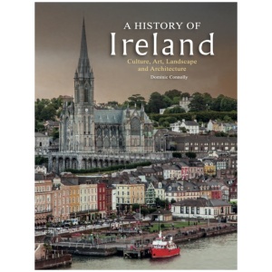 A History of Ireland: Culture, Art, Landscape and Architecture
