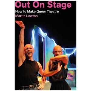 Out On Stage: How to Make Queer Theatre