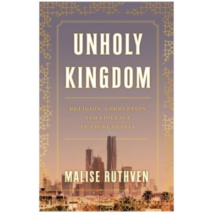 Unholy Kingdom: Religion, Corruption and Violence in Saudi Arabia