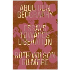 Abolition Geography: Essays Towards Liberation
