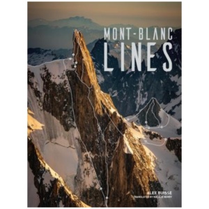 Mont Blanc Lines: Stories and photos celebrating the finest climbing and skiing lines of the Mont Blanc massif