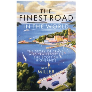 The Finest Road in the World: The Story of Travel and Transport in the Scottish Highlands