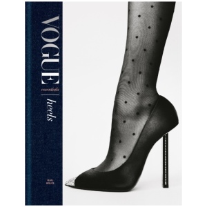 Vogue Essentials: Heels: A gorgeous celebration of the ultimate fashion power symbol