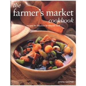 The Farmer's Market Cookbook: Recipes for fabulous farmhouse food