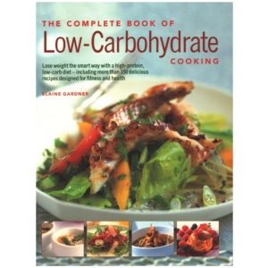 Low-Carbohydrate Cooking, The Complete Book of: An expert guide to long-term, low-carb eating for weight loss and health, with over 150 recipes