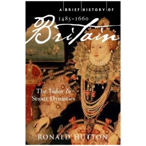 A Brief History of Britain 1485-1660: The Tudor and Stuart Dynasties