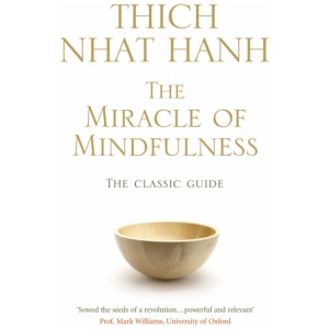 The Miracle Of Mindfulness: The Classic Guide to Meditation by the World's Most Revered Master