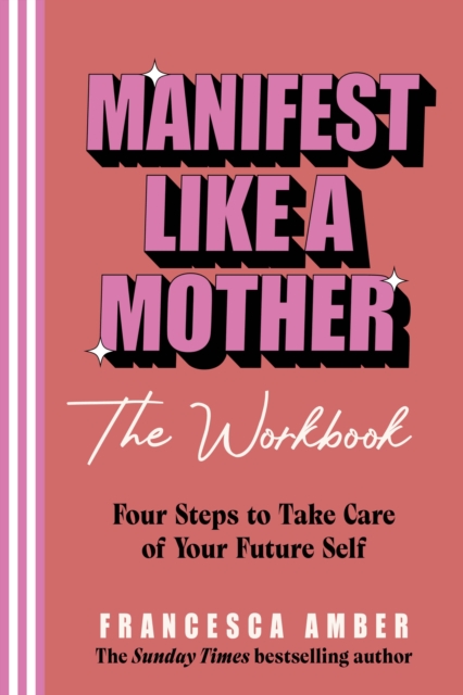 Manifest Like a Mother – The Workbook: 4-steps to take care of your future self