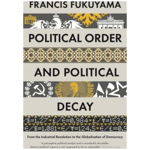 Political Order and Political Decay: From the Industrial Revolution to the Globalisation of Democracy