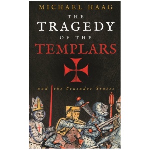 The Tragedy of the Templars: The Rise and Fall of the Crusader States