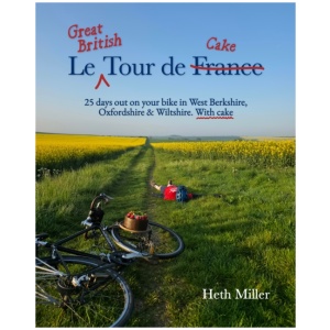 Le Great British Tour de Cake: 25 days out on your bike in West Berkshire, Oxfordshire & Wiltshire. With cake