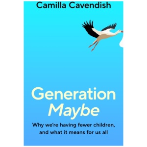 Generation Maybe: Why We're Having Fewer Children, and What It Means for Us All