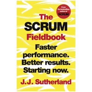 The Scrum Fieldbook: Faster performance. Better results. Starting now.