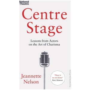 Centre Stage: Lessons from Actors on the Art of Charisma