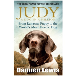 Judy: A Dog in a Million: From Runaway Puppy to the World's Most Heroic Dog