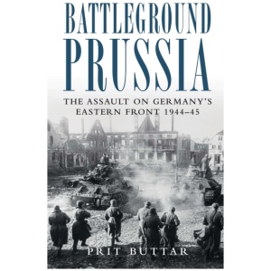 Battleground Prussia: The Assault on Germany's Eastern Front 1944–45
