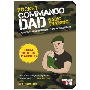 Pocket Commando Dad: Advice for New Recruits to Fatherhood: From Birth to 12 months