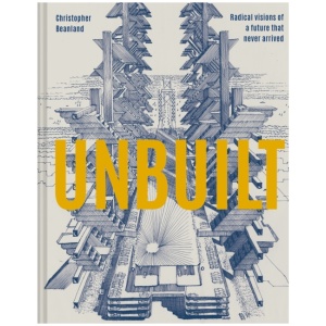 Unbuilt: Radical visions of a future that never arrived