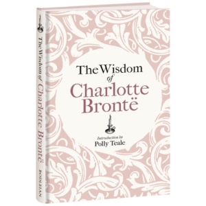 The Wisdom of Charlotte Bronte: Thoughts Gathered from Her Novels