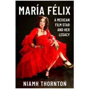 Maria Felix: A Mexican Film Star and her Legacy