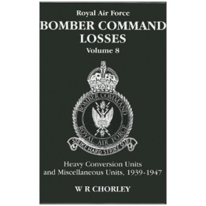 RAF Bomber Command Losses of the Second World War 8: Heavy Conversion Units and Miscellaneous Units, 1939-1947