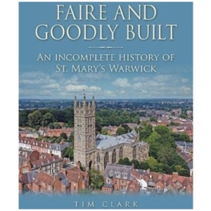 Faire and Goodly Built: An incomplete History of St. Mary's Warwick
