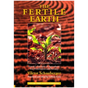 The Fertile Earth: Nature's Energies in Agriculture, Soil Fertilisation and Forestry
