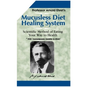 Mucusless Diet Healing System: Scientific Method of Eating Your Way to Health