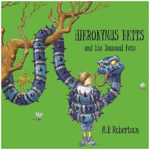 Hieronymus Betts and His Unusual Pets: a fabulous story book about crazy pets by M.P.Robertson