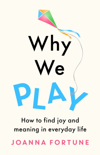 Why We Play: How to find joy and meaning in everyday life
