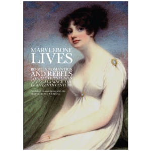 Marylebone Lives: Rogues, Romantics, and Rebels - Character Studies of Locals Since the Eighteenth Century