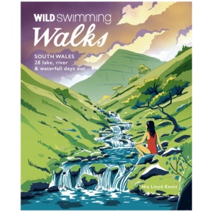 Wild Swimming Walks South Wales: 28 lake, river, waterfall and coastal days out in the Brecon Beacons, Gower and Wye Valley