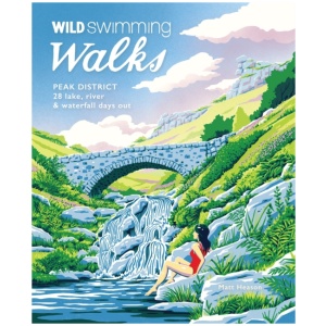Wild Swimming Walks Peak District: 28 river, lake & waterfall days out