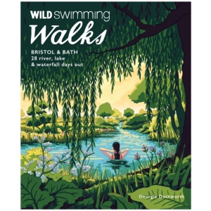 Wild Swimming Walks Bristol & Bath: 28 River, Lake and Waterfall Days out in Somerset, Wiltshire and Gloucestershire (Travel Guide)