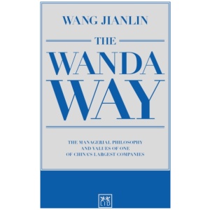 The Wanda Way: The Managerial Philosophy and Values of One of China's Largest Companies