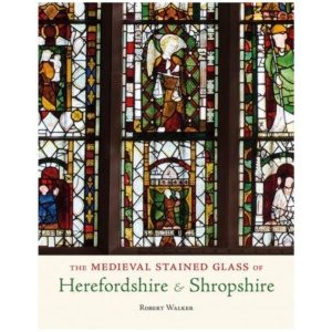 The Medieval Stained Glass of Herefordshire & Shropshire