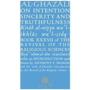 Al-Ghazali on Intention, Sincerity and Truthfulness: Book XXXVII of the Revival of the Religious Sciences