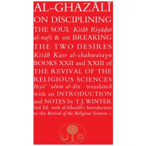 Al-Ghazali on Disciplining the Soul & on Breaking the Two Desires: Books XXII and XXIII of the Revival of the Religious Sciences