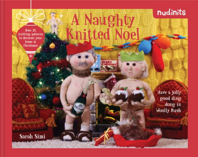 Nudinits: A Naughty Knitted Noel: Over 25 Knitting Patterns to Decorate Your Home at Christmas