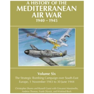 A History of the Mediterranean Air War 1940-1945: Volume Six: The Strategic Bombing Campaign over South-East Europe 1 November 1943 to 30 June 1944