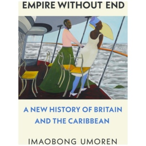 Empire Without End: A New History of Britain and the Caribbean