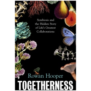 Togetherness: Symbiosis and the Hidden Story of Life’s Greatest Collaborations