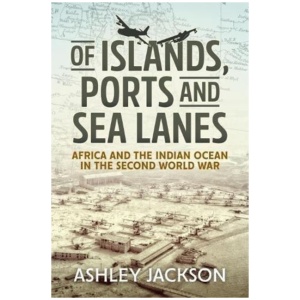 Of Islands, Ports and Sea Lanes: Africa and the Indian Ocean in the Second World War