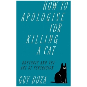 How to Apologise for Killing a Cat: Rhetoric and the Art of Persuasion