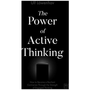 The Power of Active Thinking: How to become a resilient contrarian through the strength of engaged thinking