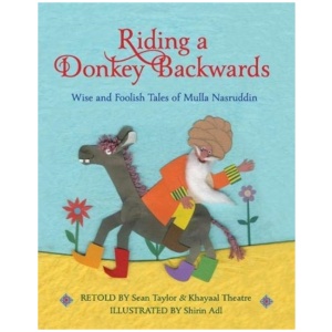 Riding a Donkey Backwards: Wise and Foolish Tales of the Mulla Nasruddin