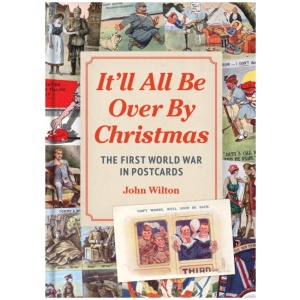 It'll All be Over by Christmas: The First World War in Postcards