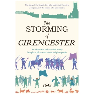 The Storming of Cirencester: the story of the English Civil War battle, told from the perspective of the people who witnessed it